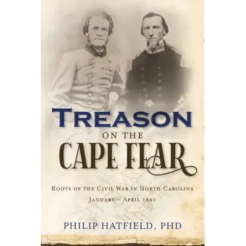 Treason on the Cape Fear: Roots of the Civil War in North Carolina, January-April 1861