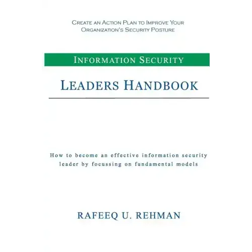 Information Security Leaders Handbook: How To Be An Effective Information Security Leader By Focusing On Fundamental Models