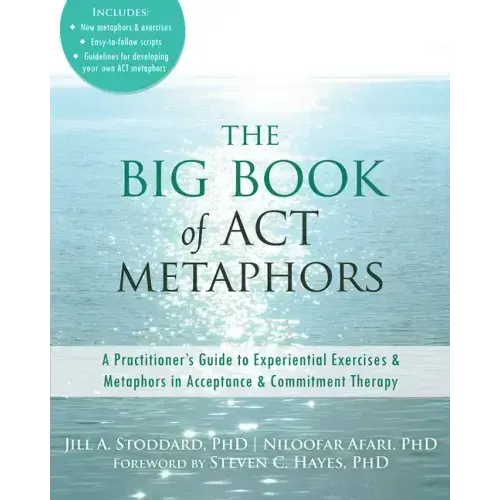 The Big Book of ACT Metaphors: A Practitioner's Guide to Experiential Exercises and Metaphors in Acceptance and Commitment Therapy