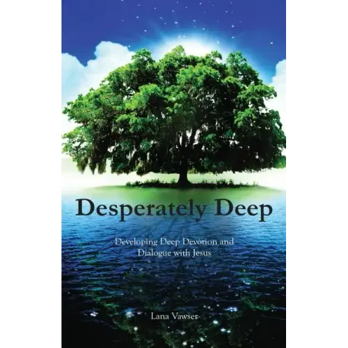 Desperately Deep: Developing Deep Devotion and Dialogue with Jesus