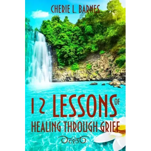 12 Lessons of Healing Through Grief