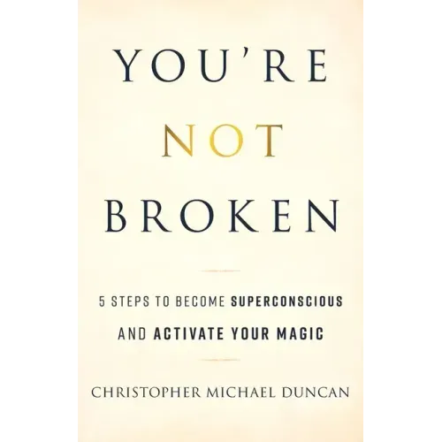 You're Not Broken: 5 Steps to Become Superconscious and Activate Your Magic