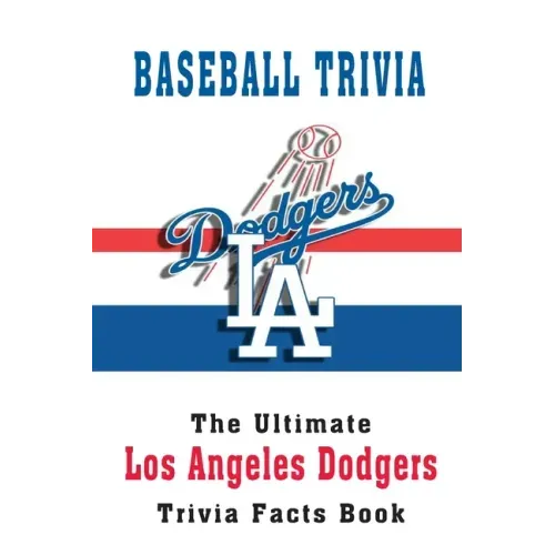Baseball Trivia: The Ultimate Los Angeles Dodgers Trivia Facts Book: Hardball Team