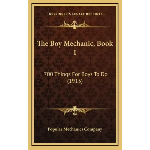 The Boy Mechanic, Book 1: 700 Things For Boys To Do (1913)