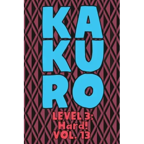 Kakuro Level 3: Hard! Vol. 13: Play Kakuro 16x16 Grid Hard Level Number Based Crossword Puzzle Popular Travel Vacation Games Japanese