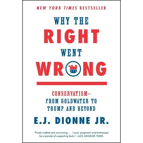 Why the Right Went Wrong: Conservatism--From Goldwater to Trump and Beyond