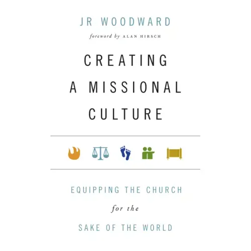 Creating a Missional Culture: Equipping the Church for the Sake of the World