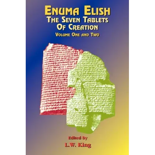 Enuma Elish: The Seven Tablets of Creation: The Babylonian and Assyrian Legends Concerning the Creation of the World and of Mankind.