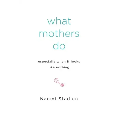 What Mothers Do Especially When It Looks Like Nothing
