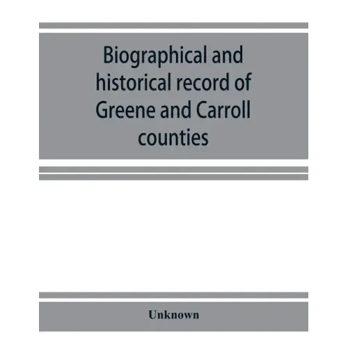 Biographical and historical record of Greene and Carroll counties, Iowa. Containing portraits of all the presidents of the United States from Washingt