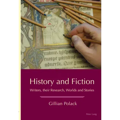 History and Fiction: Writers, their Research, Worlds and Stories
