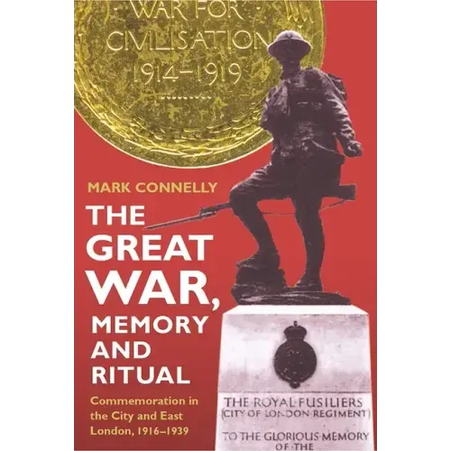 The Great War, Memory and Ritual: Commemoration in the City and East London, 1916-1939