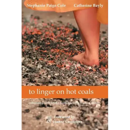 to linger on hot coals: collected poetic works from grieving women writers