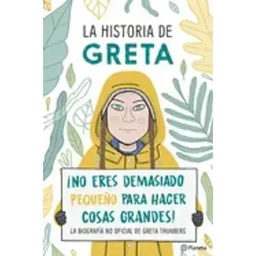 La Historia de Greta. ¡No Eres Demasido Pequeño Para Hacer Cosas Grandes! / Greta's Story: The Schoolgirl Who Went on Strike to Save the Planet: La Bi