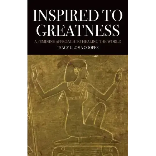 Inspired to Greatness: A Feminine Approach to Healing the World