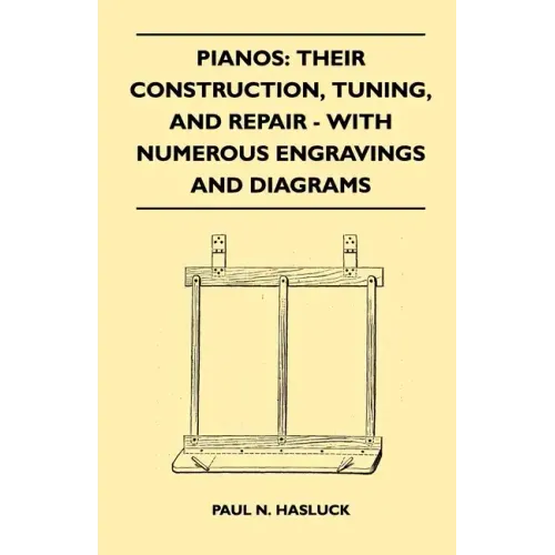 Pianos: Their Construction, Tuning, And Repair - With Numerous Engravings And Diagrams
