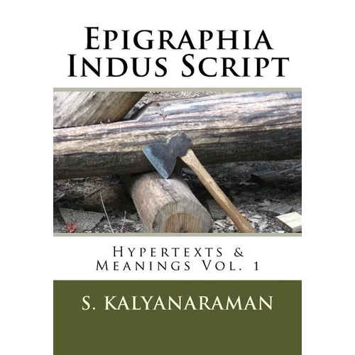 Epigraphia Indus Script: Hypertexts & Meanings Vol. 1