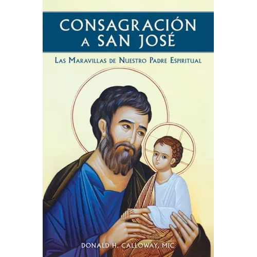 Consagracion a San Jose: Las Maravillas de Nuestro Padre Espiritual
