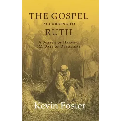 The Gospel According to Ruth: A Season of Harvest 121 Days of Devotions