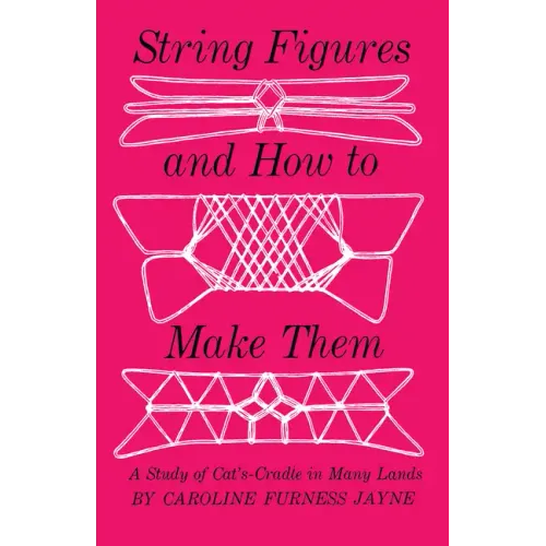 String Figures and How to Make Them: A Study of Cats-Cradle in Many Lands