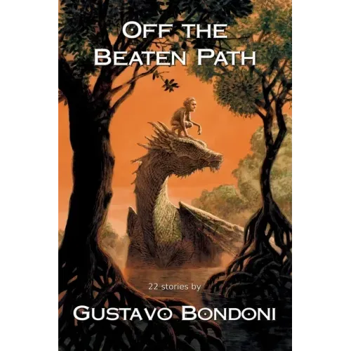 Off the Beaten Path: 22 Stories by Gustavo Bondoni
