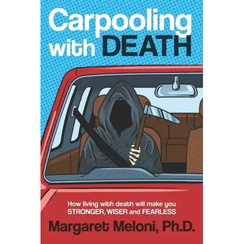 Carpooling with Death: How Living with Death Will Make You Stronger, Wiser and Fearless