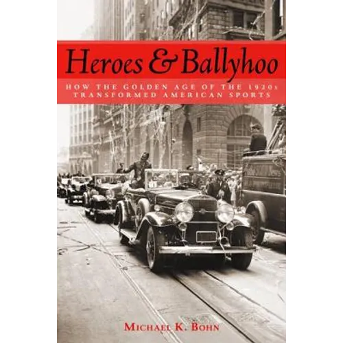 Heroes and Ballyhoo: How the Golden Age of the 1920s Transformed American Sports