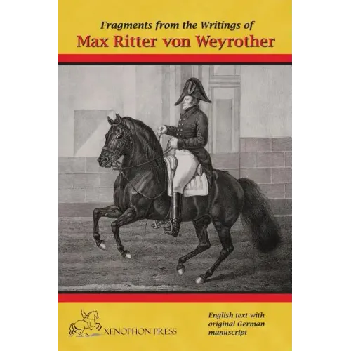 Fragments from the writings of Max Ritter von Weyrother, Austrian Imperial and Royal Oberbereiter: With a foreword by Andreas Hausberger, Chief Rider,