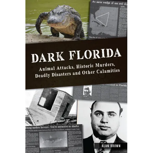 Dark Florida: Animal Attacks, Historic Murders, Deadly Disasters and Other Calamities
