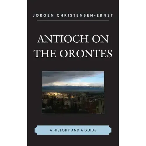 Antioch on the Orontes: A History and a Guide