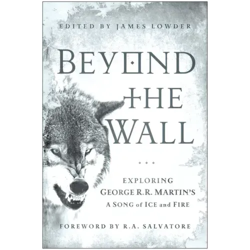 Beyond the Wall: Exploring George R. R. Martin's a Song of Ice and Fire