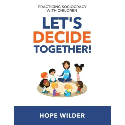 Let's Decide Together: Practicing Sociocracy with Children
