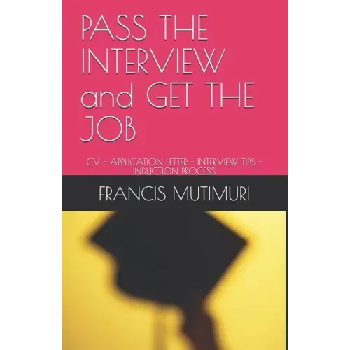 PASS THE INTERVIEW and GET THE JOB: CV - Application Letter - Interview Tips - Induction Process