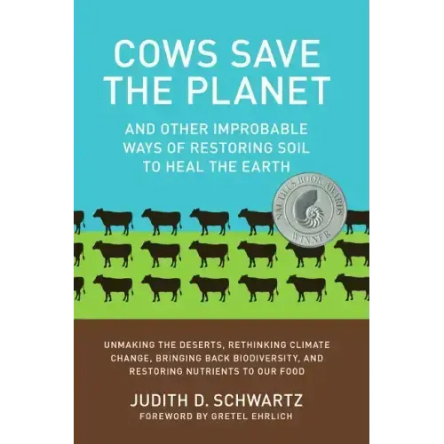Cows Save the Planet: And Other Improbable Ways of Restoring Soil to Heal the Earth
