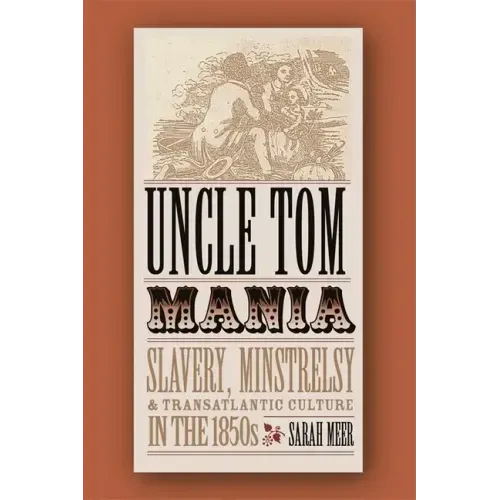 Uncle Tom Mania: Slavery, Minstrelsy, and Transatlantic Culture in the 1850s