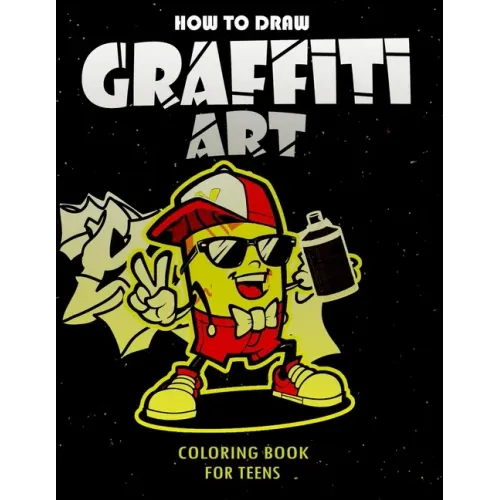 How To Draw Graffiti Art Coloring Book For Teens: A Funny Drawing Supplies For Teens Coloring Pages For All Levels, Basic Lettering Lessons And ... Ca