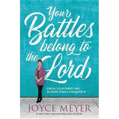 Your Battles Belong to the Lord: Know Your Enemy and Be More Than a Conqueror