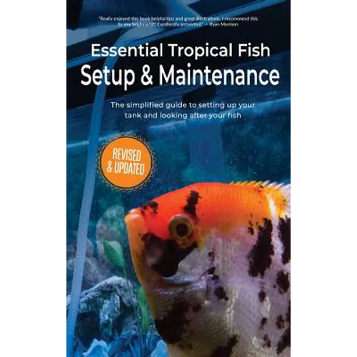 Essential Tropical Fish Setup & Maintenance: The simplified guide to setting up your tank and looking after your fish