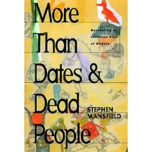 More Than Dates and Dead People: Recovering a Christian View of History