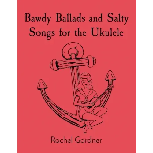 Bawdy Ballads and Salty Songs for the Ukulele
