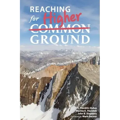 Reaching for Higher Ground: Creating Purpose-driven, Principled, and Powerful Groups