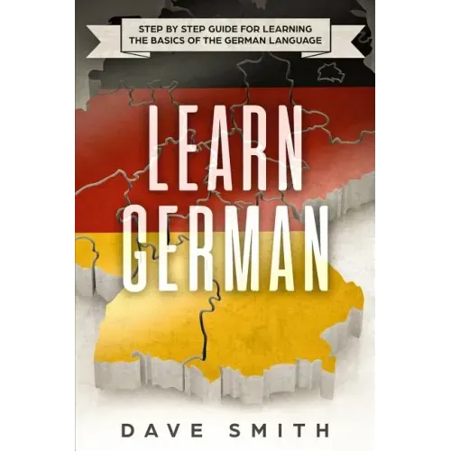 Learn German: Step by Step Guide For Learning The Basics of The German Language