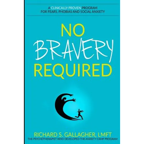 No Bravery Required: A Clinically Proven Program for Fears, Phobias and Social Anxiety