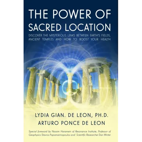 The Power of Sacred Location: Discover the mysterious links between Earth's fields, ancient Temples and how to boost your health