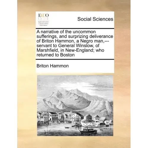 A Narrative of the Uncommon Sufferings, and Surprizing Deliverance of Briton Hammon, a Negro Man, ---Servant to General Winslow, of Marshfield, in New