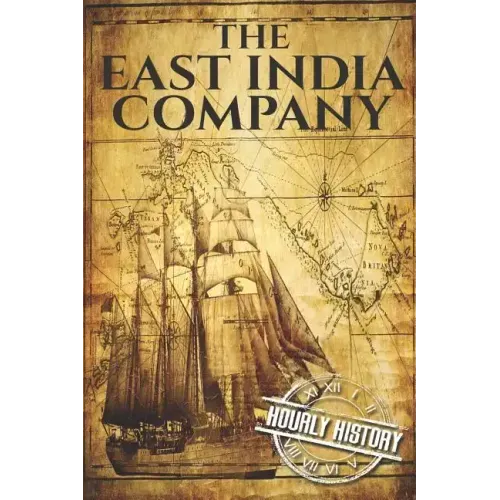 The East India Company: A History From Beginning to End