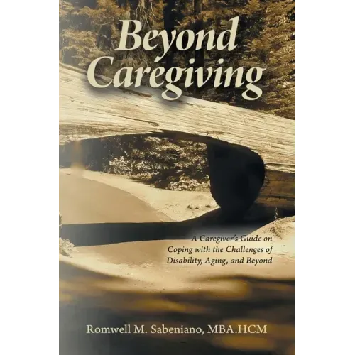 Beyond Caregiving: A Caregiver's Guide on Coping with the Challenges of Disability, Aging, and Beyond