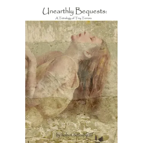 Unearthly Bequests: A Tetralogy of Tiny Terrors
