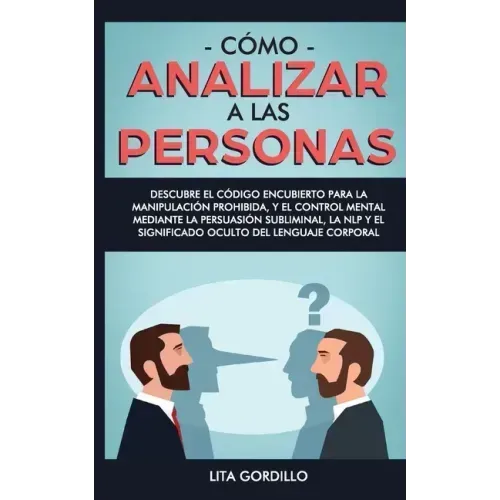 Cómo analizar a las personas: Descubre el código encubierto para la manipulación prohibida, y el control mental mediante la persuasión subliminal, l