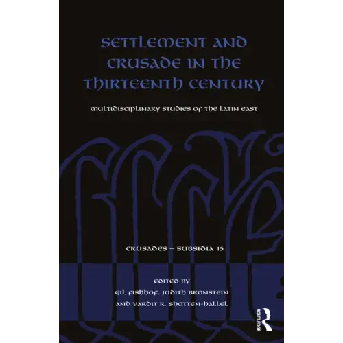 Settlement and Crusade in the Thirteenth Century: Multidisciplinary Studies of the Latin East